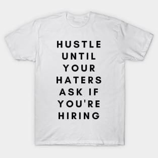 Hustle until your haters ask if you're hiring Black T-Shirt